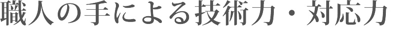 職人の手による技術力・対応力