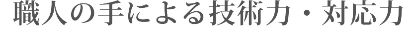 職人の手による技術力・対応力